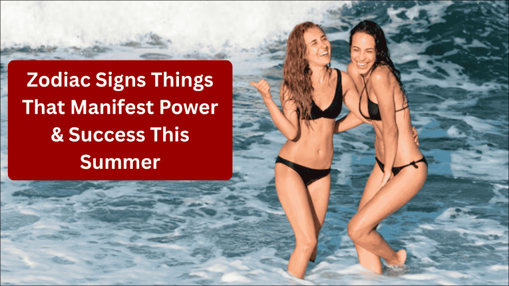 Things That Manifest Power & Success This Summer, Zodiac Signs Guide